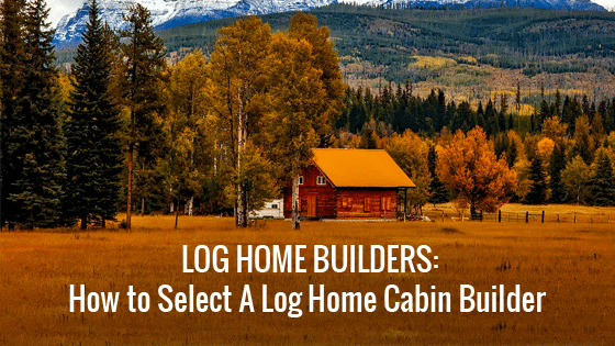 Select A Log Home Builder